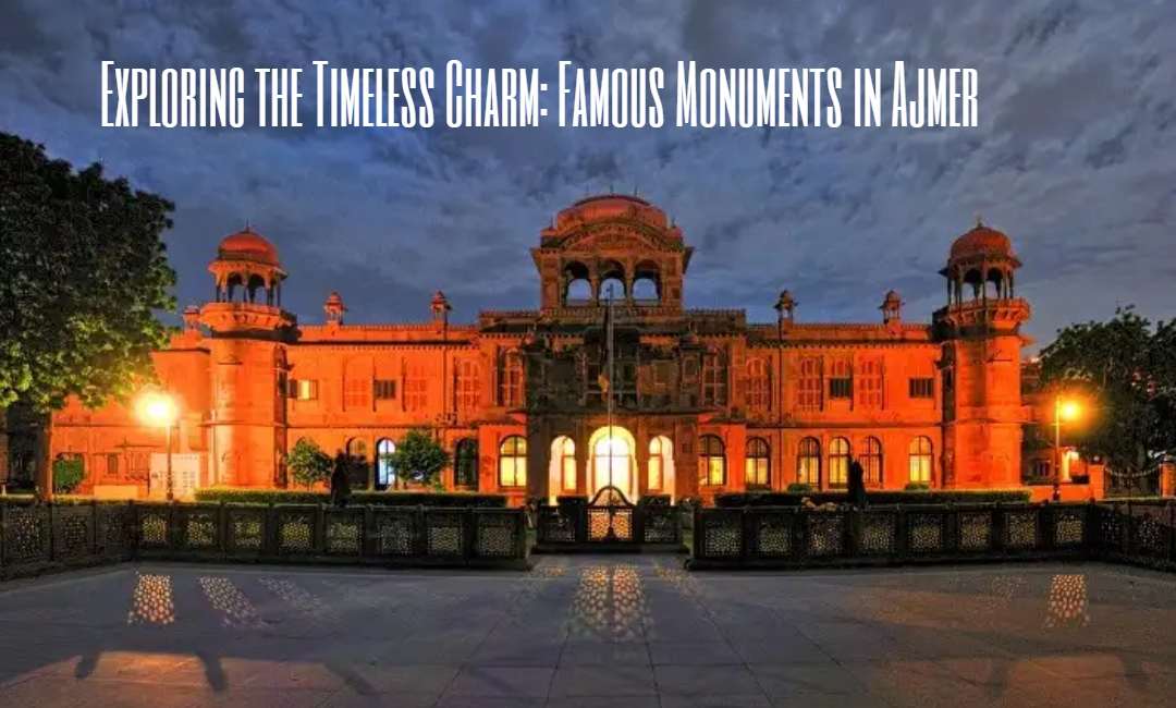 famous monuments in ajmer, bikaner tourist places. bikaner travel agency, travel places in bikaner